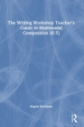 Image for The Writing Workshop Teacher’s Guide to Multimodal Composition (K-5)