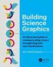Image for Building science graphics  : an illustrated guide to communicating science through diagrams and visualizations