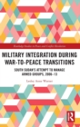 Image for Military integration during war-to-peace transitions  : South Sudan&#39;s attempt to manage armed groups, 2006-13