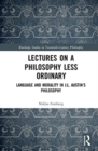 Image for Lectures on a philosophy less ordinary  : language and morality in J.L. Austin&#39;s philosophy