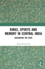 Image for Kings, spirits and memory in central India  : enchanting the state