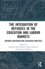 Image for The integration of refugees in the education and labour markets  : between inclusion and exclusion practices