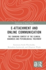 Image for E-attachment and Online Communication : The Changing Context of the Clinical Diagnosis and Psychological Treatment