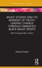 Image for Music studies and its moment of truth  : leading change through America&#39;s Black music roots