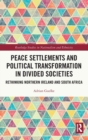 Image for Peace settlements and political transformation in divided societies  : rethinking Northern Ireland and South Africa