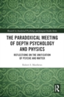 Image for The paradoxical meeting of depth psychology and physics  : reflections on the unification of psyche and matter