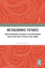 Image for Metagenomic Futures : How Microbiome Research is Reconfiguring Health and What it Means to be Human