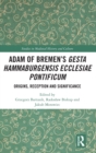 Image for Adam of Bremen&#39;s Gesta Hammaburgensis ecclesiae pontificum  : origins, reception and significance