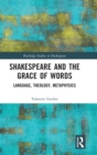 Image for Shakespeare and the grace of words  : language, theology, metaphysics