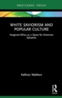 Image for White Saviorism and Popular Culture : Imagined Africa as a Space for American Salvation