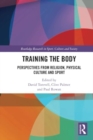 Image for Training the body  : perspectives from religion, physical culture and sport