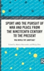 Image for Sport and the pursuit of war and peace from the nineteenth century to the present  : war minus the shooting?