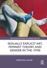 Image for Sexually Explicit Art, Feminist Theory, and Gender in the 1970s