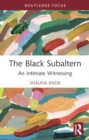 Image for The Black Subaltern : An Intimate Witnessing