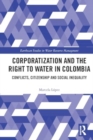 Image for Corporatization and the Right to Water in Colombia : Conflicts, Citizenship and Social Inequality