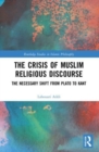 Image for The crisis of Muslim religious discourse  : the necessary shift from Plato to Kant