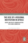 Image for The Rise of a Regional Institution in Africa : Agency and Policy-Formation within the ECOWAS Commission
