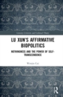 Image for Lu Xun&#39;s affirmative biopolitics  : nothingness and the power of self-transcendence