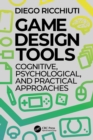 Image for Game design tools  : cognitive, psychological, and practical approaches