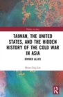 Image for Taiwan, the United States, and the Hidden History of the Cold War in Asia