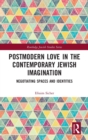 Image for Postmodern love in the contemporary Jewish imagination  : negotiating spaces and identities