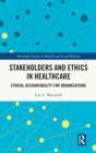 Image for Stakeholders and ethics in healthcare  : ethical accountability for organizations