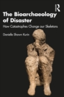 Image for The bioarchaeology of disaster  : how catastrophes change our skeletons