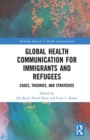 Image for Global health communication for immigrants and refugees  : cases, theories, and strategies