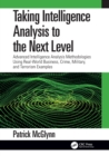 Image for Taking intelligence analysis to the next level  : advanced intelligence analysis methodologies using real-world business, crime, military, and terrorism examples