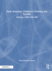 Image for Early American children&#39;s clothing and textiles  : clothing a child 1600-1800