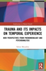 Image for Trauma and its impacts on temporal experience  : new perspectives from phenomenology and psychoanalysis
