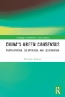 Image for China&#39;s Green Consensus : Participation, Co-optation, and Legitimation