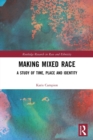 Image for Making mixed race  : a study of time, place and identity