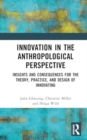 Image for Innovation in the Anthropological Perspective : Insights and Consequences for the Theory, Practice, and Design of Innovating