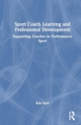 Image for Sport Coach Learning and Professional Development : Supporting Coaches in Performance Sport