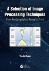 Image for A selection of image processing techniques  : from fundamental to research front