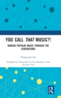 Image for You call that music?!  : Korean popular music through the generations