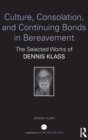 Image for Culture, consolation, and continuing bonds in bereavement  : the selected works of Dennis Klass