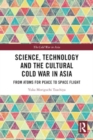 Image for Science, technology and the cultural Cold War in Asia  : from atoms for peace to space flight