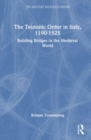 Image for The Teutonic Order in Italy, 1190-1525  : building bridges in the medieval world