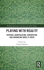 Image for Playing with reality  : denying, manipulating, converting, and enhancing what is there