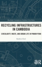 Image for Recycling infrastructures in Cambodia  : circularity, waste, and urban life in Phnom Penh