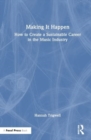 Image for Making it happen  : how to create a sustainable career in the music industry