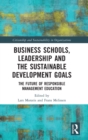Image for Business schools, leadership and sustainable development goals  : the future of responsible management education
