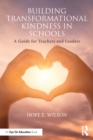 Image for Building transformational kindness in schools  : a guide for teachers and leaders