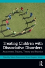 Image for Treating children with dissociative disorders  : attachment, trauma, theory and practice