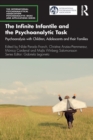 Image for The infinite infantile and the psychoanalytic task  : psychoanalysis with children, adolescents and their families