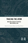 Image for Tracing the atom  : nuclear legacies in Russia and Central Asia