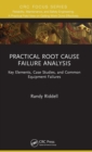 Image for Practical root cause failure analysis  : key elements, case studies, and common equipment failures