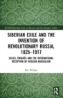 Image for Siberian exile and the invention of revolutionary Russia, 1825-1917  : exiles, âemigrâes and the international reception of Russian radicalism